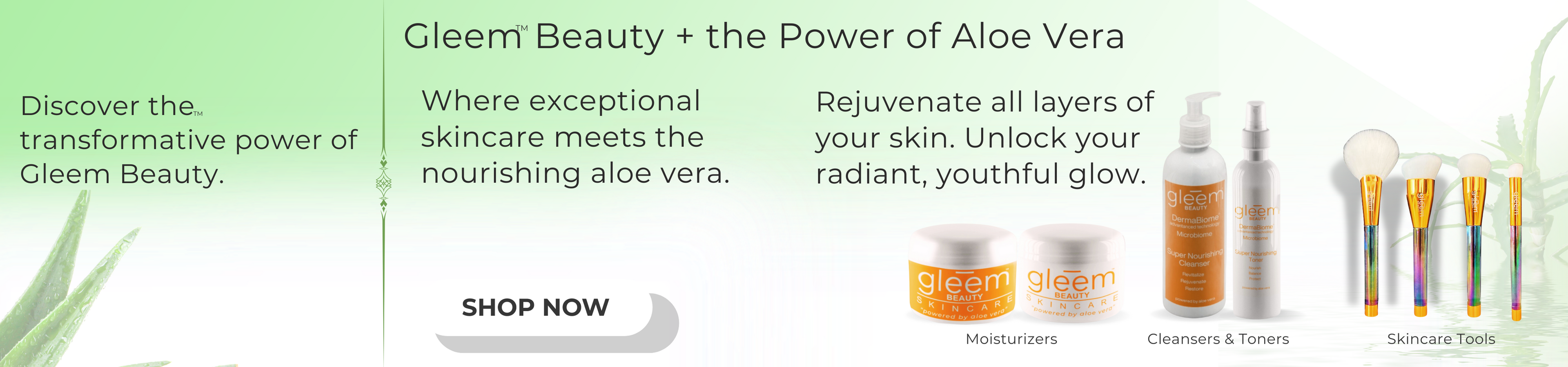 Gleem Beauty products use Organic Aloe Vera, which nourishes and rejuvenates the skin